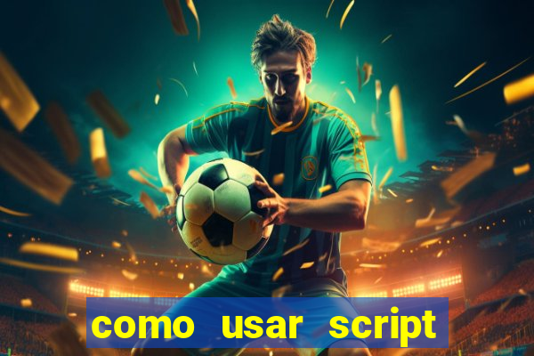 como usar script no cmsp